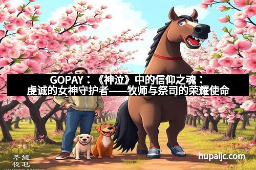GOPAY：《神泣》中的信仰之魂：虔诚的女神守护者——牧师与祭司的荣耀使命